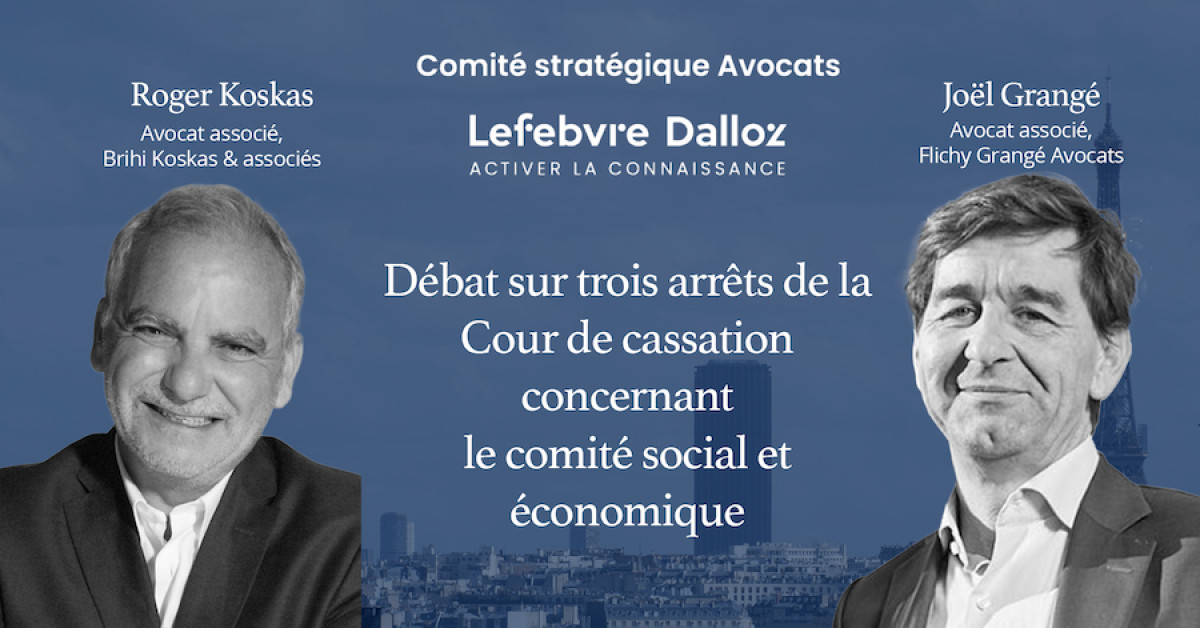 Débat sur trois arrêts de la Cour de cassation concernant le comité social et économique - Comité Stratégique Avocats Lefebvre Dalloz