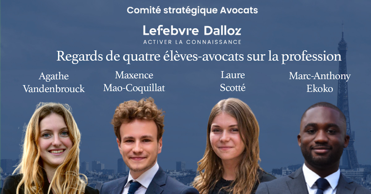 Regards de quatre futurs avocats  sur la profession - Comité Stratégique Avocats Lefebvre Dalloz
